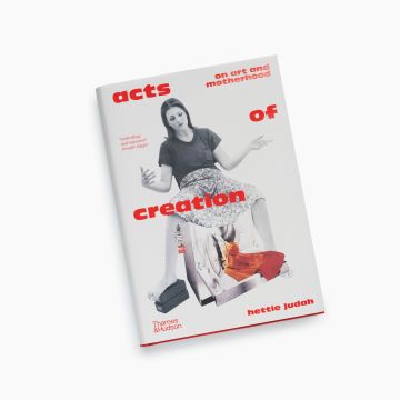 Hettie Judah. Acts of creation: On art and motherhood