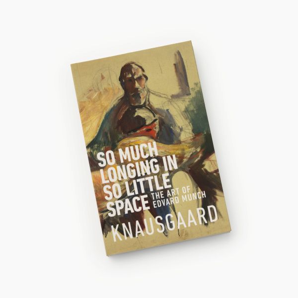 Karl Ove Knausgård. «So Much Longing in So Little Space The Art of Edvard Munch»