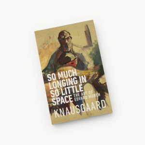 Karl Ove Knausgaard. "So Much Longing in So Little Space: The Art of Edvard Munch"